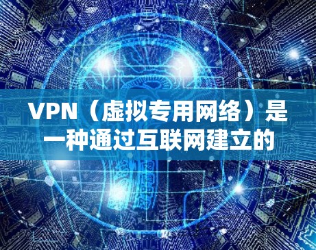 VPN（虚拟专用网络）是一种通过互联网建立的安全连接，允许多个用户访问共享的网络资源。以下是配置VPN的基本要求和步骤