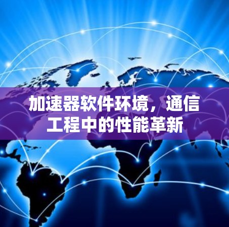 加速器软件环境，通信工程中的性能革新