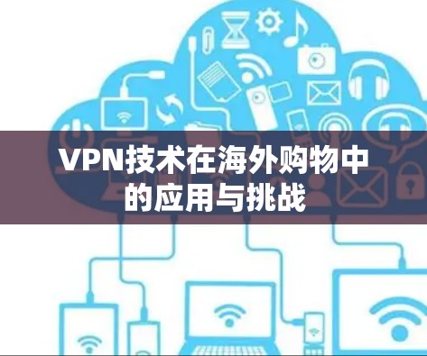 VPN技术在海外购物中的应用与挑战