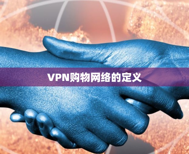 VPN购物网络的定义 VPN购物网络的定义