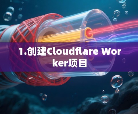 1.创建Cloudflare Worker项目 1.创建Cloudflare Worker项目