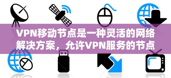 VPN移动节点是一种灵活的网络解决方案,允许VPN服务的节点根据需求动态调整位置,以提供更好的网络性能和可靠性。以下是对VPN移动节点的详细分析 VPN移动节点是一种灵活的网络解决方案,允许VPN服务的节点根据需求动态调整位置,以提供更好的网络性能和可靠性。以下是对VPN移动节点的详细分析
