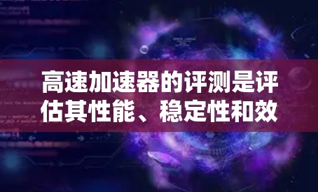 高速加速器的评测是评估其性能、稳定性和效果的重要过程,尤其是在粒子物理、放射医学、材料科学等领域。以下是一些常见的高速加速器评测方法和指标 高速加速器的评测是评估其性能、稳定性和效果的重要过程,尤其是在粒子物理、放射医学、材料科学等领域。以下是一些常见的高速加速器评测方法和指标