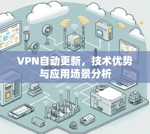 VPN自动更新,技术优势与应用场景分析 VPN自动更新,技术优势与应用场景分析