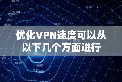 优化VPN速度可以从以下几个方面进行 优化VPN速度可以从以下几个方面进行