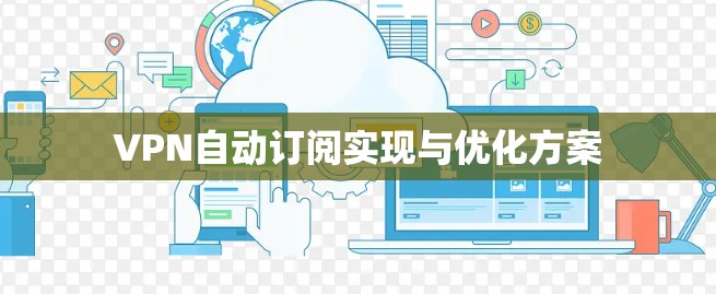 VPN自动订阅实现与优化方案