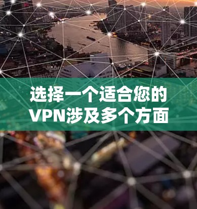 选择一个适合您的VPN涉及多个方面,以下是根据您的需求整理的选择指南 选择一个适合您的VPN涉及多个方面,以下是根据您的需求整理的选择指南