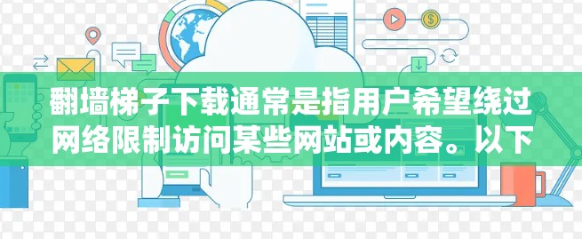 翻墙梯子下载通常是指用户希望绕过网络限制访问某些网站或内容。以下是关于如何合法、安全地实现这一目标的一些建议 翻墙梯子下载通常是指用户希望绕过网络限制访问某些网站或内容。以下是关于如何合法、安全地实现这一目标的一些建议