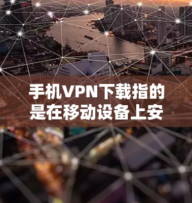 手机VPN下载指的是在移动设备上安装和配置VPN客户端,以确保网络连接的安全性和隐私性。以下是详细的步骤指南 手机VPN下载指的是在移动设备上安装和配置VPN客户端,以确保网络连接的安全性和隐私性。以下是详细的步骤指南