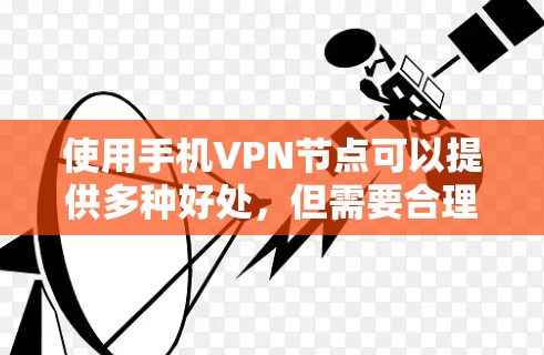 使用手机VPN节点可以提供多种好处,但需要合理选择服务,正确配置,并注意相关法律和道德问题。以下是关于手机VPN节点的详细分析和操作指南 使用手机VPN节点可以提供多种好处,但需要合理选择服务,正确配置,并注意相关法律和道德问题。以下是关于手机VPN节点的详细分析和操作指南