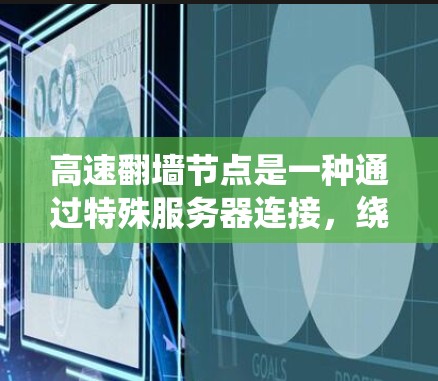 高速翻墙节点是一种通过特殊服务器连接,绕开国内网络审查限制,访问境外网站的工具。尽管它提供了访问受限网站的便利,但使用它存在多重风险 高速翻墙节点是一种通过特殊服务器连接,绕开国内网络审查限制,访问境外网站的工具。尽管它提供了访问受限网站的便利,但使用它存在多重风险