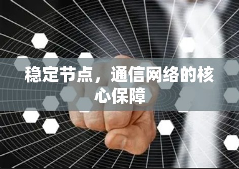 稳定节点,通信网络的核心保障 稳定节点,通信网络的核心保障