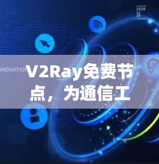 V2Ray免费节点,为通信工程师量身定制的高效解决方案 V2Ray免费节点,为通信工程师量身定制的高效解决方案