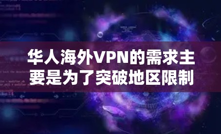 华人海外VPN的需求主要是为了突破地区限制,访问国内的网站或服务。以下是一些关键点 华人海外VPN的需求主要是为了突破地区限制,访问国内的网站或服务。以下是一些关键点
