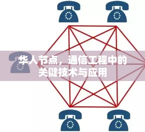华人节点,通信工程中的关键技术与应用 华人节点,通信工程中的关键技术与应用