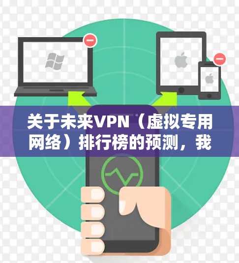关于未来VPN(虚拟专用网络)排行榜的预测,我们可以基于当前的技术趋势和市场动态来推测2026年可能的发展方向。以下是一些可能影响VPN排行的关键因素 关于未来VPN(虚拟专用网络)排行榜的预测,我们可以基于当前的技术趋势和市场动态来推测2026年可能的发展方向。以下是一些可能影响VPN排行的关键因素