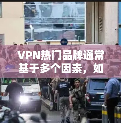 VPN热门品牌通常基于多个因素,如安全性、速度、隐私保护、用户体验和价格。以下是对这些品牌的详细分析和推荐 VPN热门品牌通常基于多个因素,如安全性、速度、隐私保护、用户体验和价格。以下是对这些品牌的详细分析和推荐
