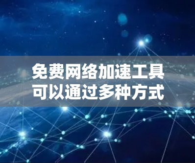 免费网络加速工具可以通过多种方式实现,包括使用VPN、优化DNS解析、配置端口转发等。以下是一些常用的免费网络加速工具和方法 免费网络加速工具可以通过多种方式实现,包括使用VPN、优化DNS解析、配置端口转发等。以下是一些常用的免费网络加速工具和方法