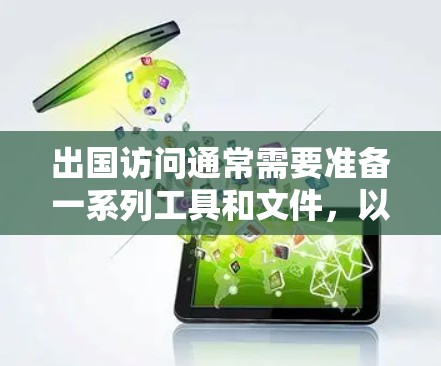 出国访问通常需要准备一系列工具和文件,以确保顺利出行和在国外的合法性。以下是一些常用的工具和准备步骤 出国访问通常需要准备一系列工具和文件,以确保顺利出行和在国外的合法性。以下是一些常用的工具和准备步骤