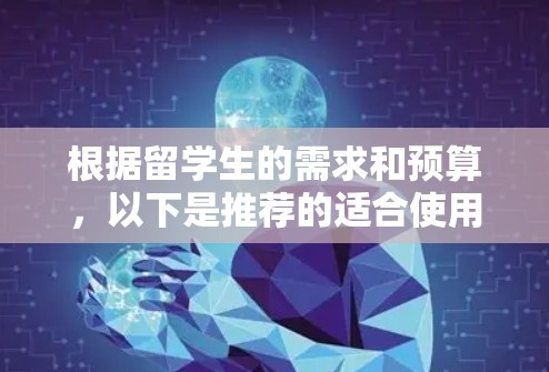 根据留学生的需求和预算，以下是推荐的适合使用的VPN服务