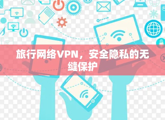 旅行网络VPN，安全隐私的无缝保护
