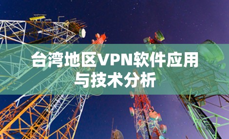 台湾地区VPN软件应用与技术分析 台湾地区VPN软件应用与技术分析