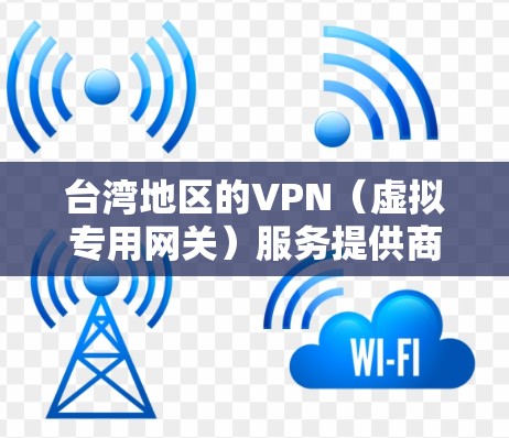 台湾地区的VPN(虚拟专用网关)服务提供商较多,主要针对个人用户和企业用户提供不同定制化的服务。以下是一些主要的台湾VPN服务提供商和相关信息 台湾地区的VPN(虚拟专用网关)服务提供商较多,主要针对个人用户和企业用户提供不同定制化的服务。以下是一些主要的台湾VPN服务提供商和相关信息