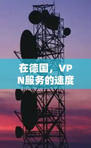 在德国,VPN服务的速度因具体服务和网络环境而异。以下是对德国VPN速度的详细分析 在德国,VPN服务的速度因具体服务和网络环境而异。以下是对德国VPN速度的详细分析