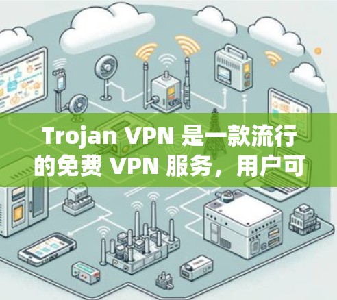 Trojan VPN 是一款流行的免费 VPN 服务,用户可以通过其官方网站或相关应用商店下载。以下是下载步骤 Trojan VPN 是一款流行的免费 VPN 服务,用户可以通过其官方网站或相关应用商店下载。以下是下载步骤