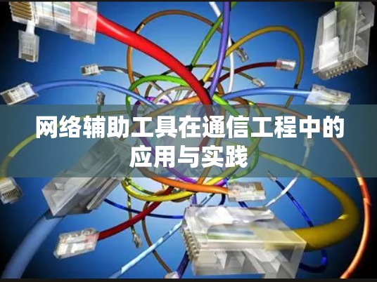 网络辅助工具在通信工程中的应用与实践 网络辅助工具在通信工程中的应用与实践
