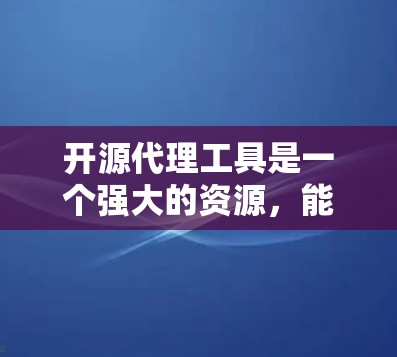 开源代理工具是一个强大的资源,能够帮助你在网络环境中管理数据流和访问权限。以下是根据你的需求和思考过程整理的开源代理工具指南 开源代理工具是一个强大的资源,能够帮助你在网络环境中管理数据流和访问权限。以下是根据你的需求和思考过程整理的开源代理工具指南