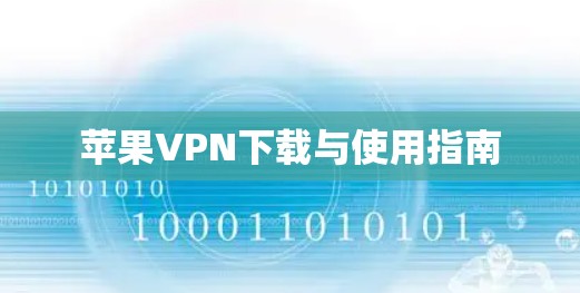 苹果VPN下载与使用指南 苹果VPN下载与使用指南