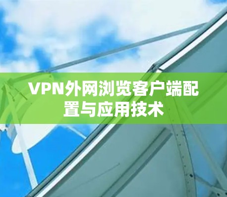 VPN外网浏览客户端配置与应用技术 VPN外网浏览客户端配置与应用技术