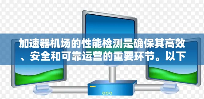加速器机场的性能检测是确保其高效、安全和可靠运营的重要环节。以下是对这一过程的详细分析和优化建议 加速器机场的性能检测是确保其高效、安全和可靠运营的重要环节。以下是对这一过程的详细分析和优化建议