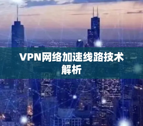 VPN网络加速线路技术解析