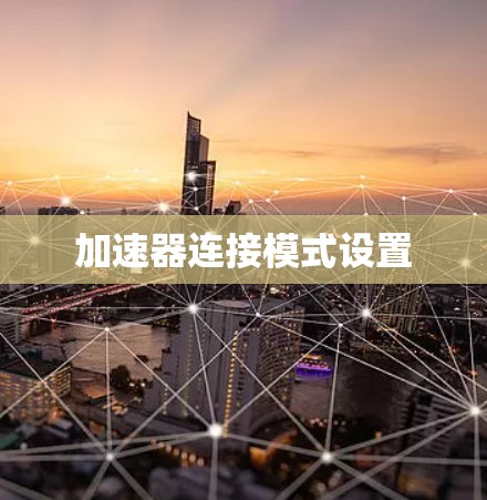 加速器连接模式设置 加速器连接模式设置