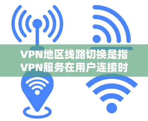VPN地区线路切换是指VPN服务在用户连接时,根据用户的地理位置或网络环境,自动选择最优的服务器位置,以优化连接速度和稳定性。以下是对这一功能的详细分析 VPN地区线路切换是指VPN服务在用户连接时,根据用户的地理位置或网络环境,自动选择最优的服务器位置,以优化连接速度和稳定性。以下是对这一功能的详细分析