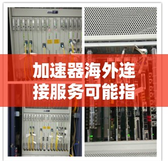 加速器海外连接服务可能指的是一种网络技术服务,用于优化跨国或跨地区的数据传输性能,通常涉及使用网络加速器来减少延迟、提高带宽利用率,并确保数据传输的稳定性和安全性 加速器海外连接服务可能指的是一种网络技术服务,用于优化跨国或跨地区的数据传输性能,通常涉及使用网络加速器来减少延迟、提高带宽利用率,并确保数据传输的稳定性和安全性