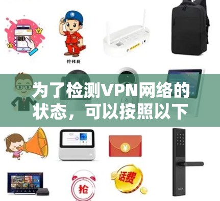 为了检测VPN网络的状态,可以按照以下步骤进行 为了检测VPN网络的状态,可以按照以下步骤进行