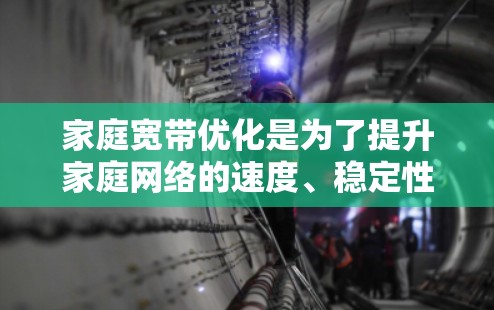 家庭宽带优化是为了提升家庭网络的速度、稳定性和使用体验的重要步骤。加速器是一种可以帮助提高网络性能的技术,常用于家庭宽带中。以下是一些关于加速器家庭宽带优化的建议和方法 家庭宽带优化是为了提升家庭网络的速度、稳定性和使用体验的重要步骤。加速器是一种可以帮助提高网络性能的技术,常用于家庭宽带中。以下是一些关于加速器家庭宽带优化的建议和方法