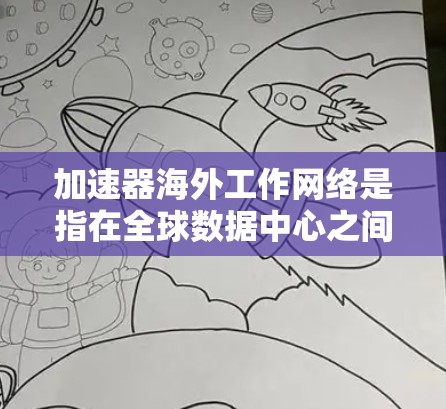 加速器海外工作网络是指在全球数据中心之间利用加速器设备来优化数据传输的网络架构。以下是对加速器海外工作网络的详细分析和总结 加速器海外工作网络是指在全球数据中心之间利用加速器设备来优化数据传输的网络架构。以下是对加速器海外工作网络的详细分析和总结