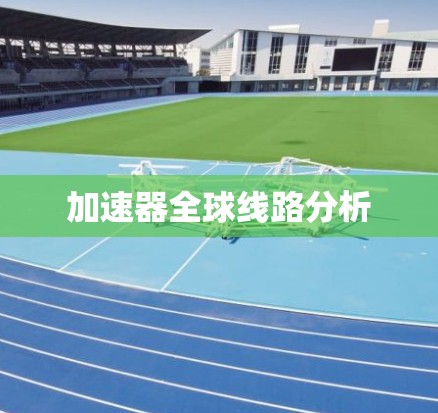 加速器全球线路分析 加速器全球线路分析