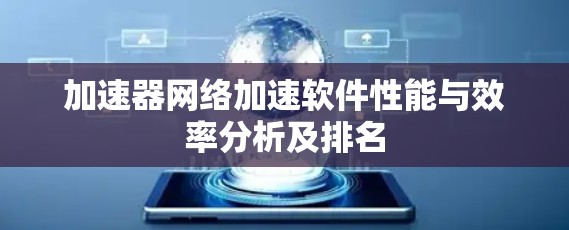 加速器网络加速软件性能与效率分析及排名 加速器网络加速软件性能与效率分析及排名