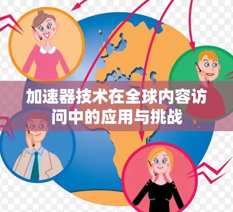 加速器技术在全球内容访问中的应用与挑战 加速器技术在全球内容访问中的应用与挑战