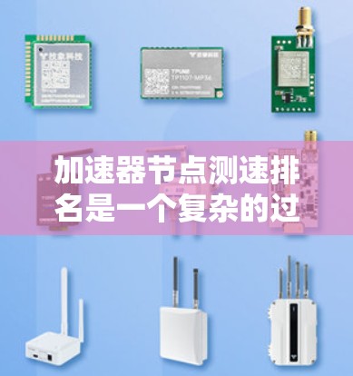 加速器节点测速排名是一个复杂的过程,涉及多个关键因素。以下是对这些因素的详细分析和总结 加速器节点测速排名是一个复杂的过程,涉及多个关键因素。以下是对这些因素的详细分析和总结