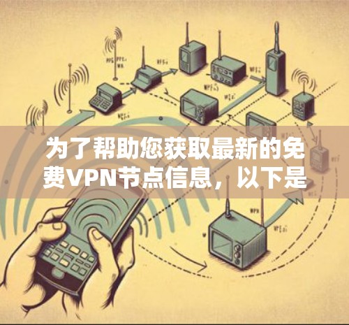为了帮助您获取最新的免费VPN节点信息,以下是一些建议和步骤 为了帮助您获取最新的免费VPN节点信息,以下是一些建议和步骤