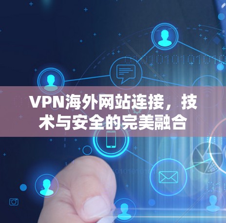 VPN海外网站连接,技术与安全的完美融合 VPN海外网站连接,技术与安全的完美融合