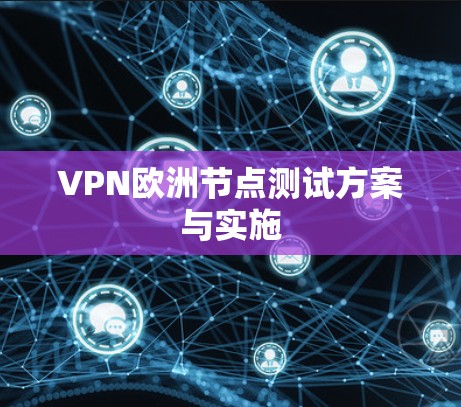VPN欧洲节点测试方案与实施