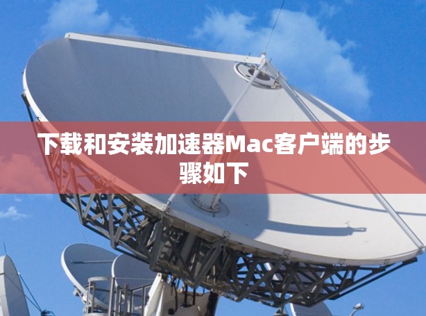 下载和安装加速器Mac客户端的步骤如下 下载和安装加速器Mac客户端的步骤如下