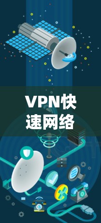 VPN快速网络通道的实现涉及多个因素和技术,以下是对其实现的详细分析 VPN快速网络通道的实现涉及多个因素和技术,以下是对其实现的详细分析